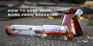 Top 7 Best Ways to Keep Your Bong Safe